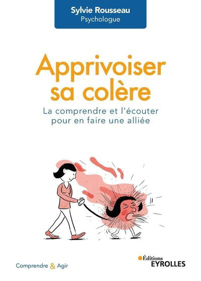 APPRIVOISER SA COLERE : LA COMPRENDRE ET L'ECOUTER POUR EN FAIRE