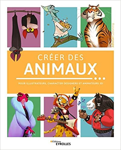 CREER DES ANIMAUX... : POUR ILLUSTRATEURS, CHARACTER DESIGNERS ET