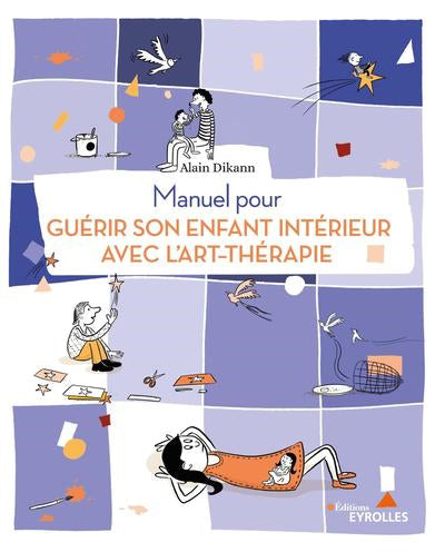 MANUEL POUR GUERIR SON ENFANT INTERIEUR AVEC L'ART-THERAPIE