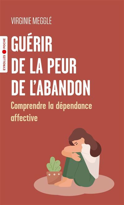 GUERIR DE LA PEUR DE L'ABANDON : COMPRENDRE LA DEPENDANCE AFFECTI