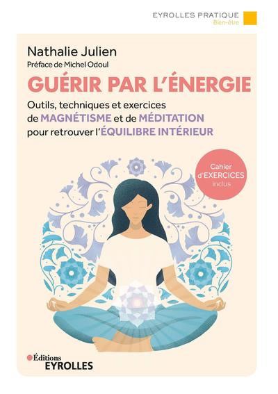 GUERIR PAR L'ENERGIE - OUTILS, TECHNIQUES ET EXERCICES DE MAGNETI