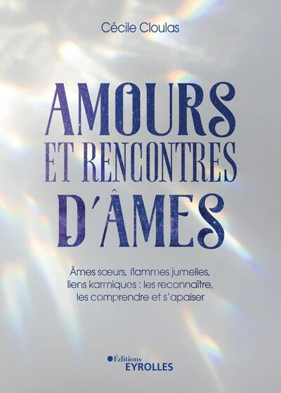 AMOURS ET RENCONTRES D'AMES : AMES SOEURS, FLAMMES JUMELLES, LIEN