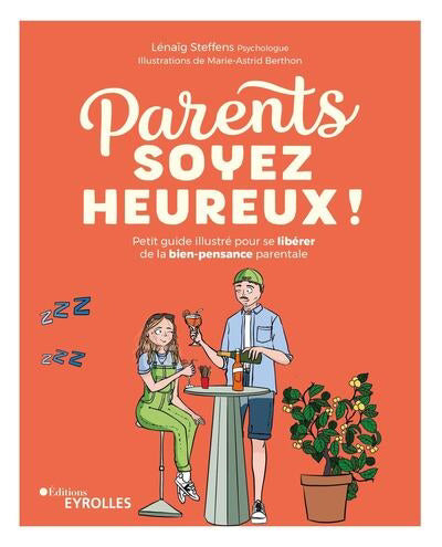 PARENTS, SOYEZ HEUREUX : PETIT GUIDE ILLUSTRE POUR SE LIBERER DE