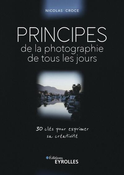PRINCIPES DE LA PHOTOGRAPHIE DE TOUS LES JOURS : 30 CLES POUR EXP