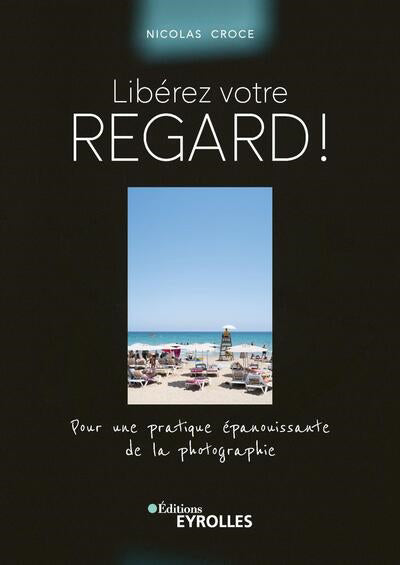 LIBEREZ VOTRE REGARD : POUR UNE PRATIQUE EPANOUISSANTE DE LA PHOT