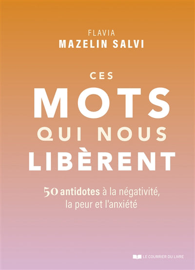 CES MOTS QUI NOUS LIBERENT :L50 ANTIDOTES A LA NEGATIVITE, LA PEU