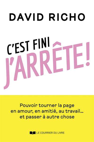 C'EST FINI, J'ARRETE ! : TOURNER LA PAGE EN AMOUR, EN AMITIE, AU