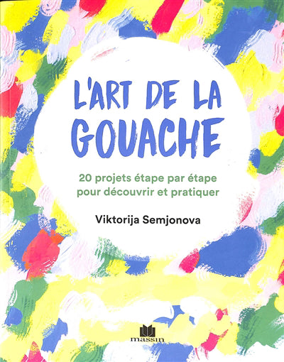 Art de la gouache - 20 projets étape par étape pour découvrir