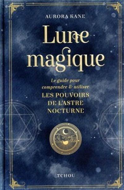 LUNE MAGIQUE: LE GUIDE POUR COMPRENDRE ET UTILISER LES POUVOIRS D