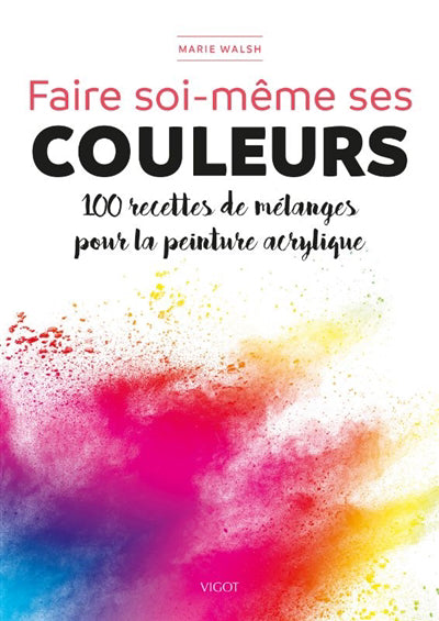 FAIRE SOI-MEME SES COULEURS  100 RECETTES DE MELANGES POUR L
