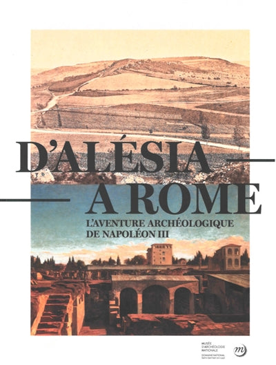 D'ALÉSIA À ROME, L'AVENTURE ARCHÉOLOGIQUE DE NAPOLÉON III