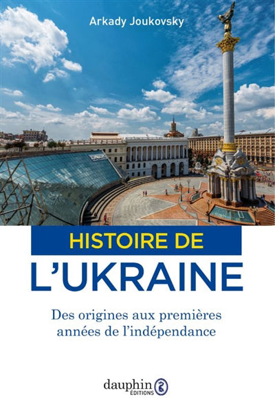 HISTOIRE DE L'UKRAINE : DES ORIGINES AUX PREMIERES ANNEES DE L'IN