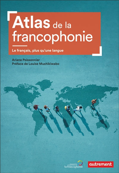 ATLAS MONDIAL DE LA FRANCOPHONIE : LE FRANCAIS, PLUS QU'UNE LANGU