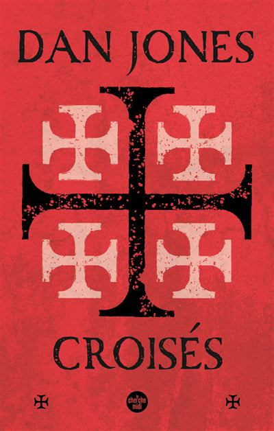 CROISES : UNE HISTOIRE EPIQUE DES GUERRES POUR LA TERRE SAINTE