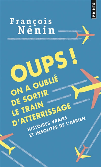 OUPS ! ON A OUBLIE DE SORTIR LE TRAIN D'ATTERRISSAGE : HISTOIRES