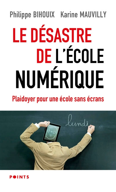 DESASTRE DE L'ECOLE NUMERIQUE. PLAIDOYER POUR UNE ECOLE SANS E