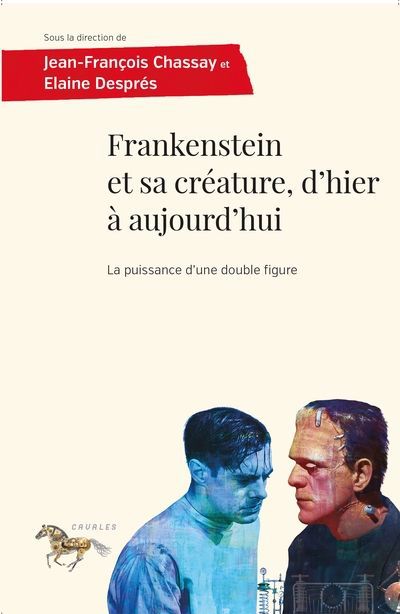 FRANKENSTEIN ET SA CRÉATURE, D'HIER À AUJOURD'HUI