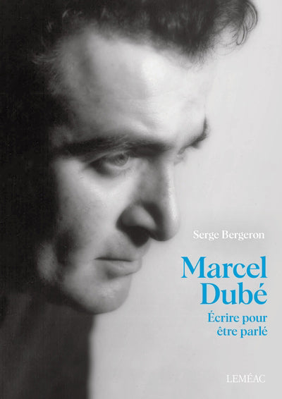 MARCEL DUBE : ECRIRE POUR ETRE PARLE