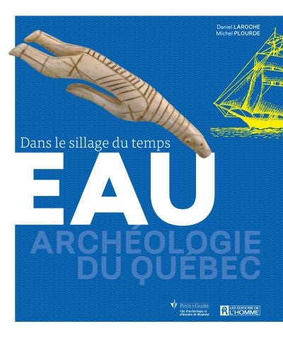 EAU -DANS LE SILLAGE DU TEMPS -ARCHEOLOGIE DU QUEBEC