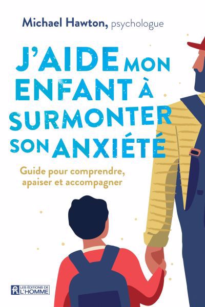 J'AIDE MON ENFANT À SURMONTER SON ANXIÉTÉ : GUIDE POUR COMPRENDRE, APAISER ET ACCOMPAGNER