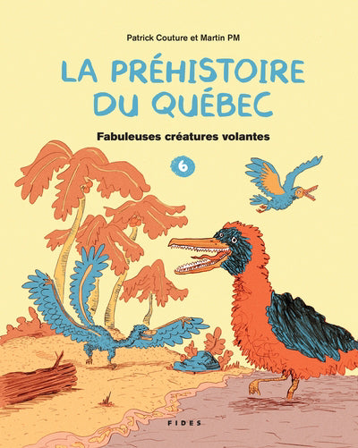 PREHISTOIRE DU QUEBEC T.06 : FABULEUSES CREATURES VOLANTES