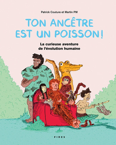 TON ANCETRE EST UN POISSON : LA CURIEUSE AVENTURE DE L'EVOLUTION