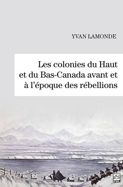 COLONIES DU HAUT ET DU BAS-CANADA AVANT ET A L'EPOQUE DES RE