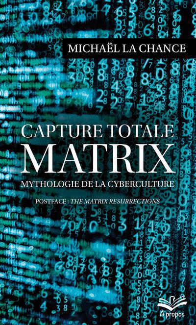 CAPTURE TOTALE  MATRIX  MYTHOLOGIE DE LA CYBERCULTURE POCHE