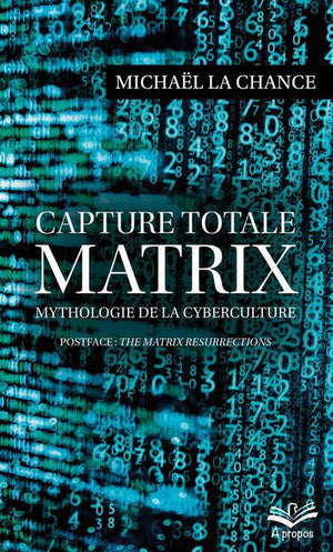 CAPTURE TOTALE  MATRIX  MYTHOLOGIE DE LA CYBERCULTURE POCHE