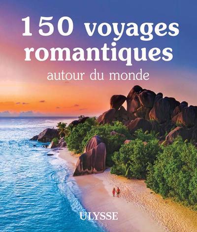 150 VOYAGES ROMANTIQUES AUTOUR DU MONDE