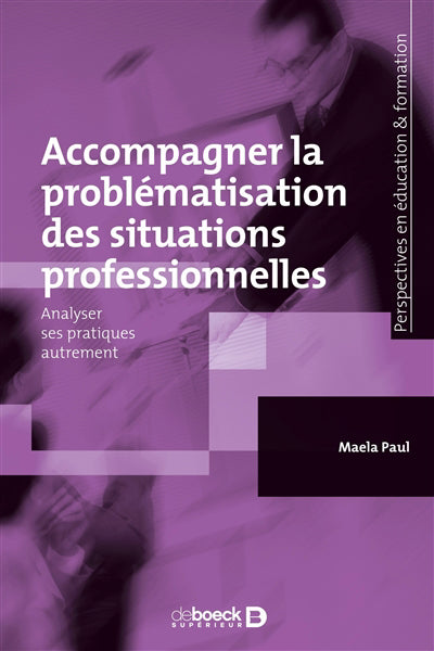 ACCOMPAGNER LA PROBLEMATISATION DES SITUATIONS PROFESSIONNELLES