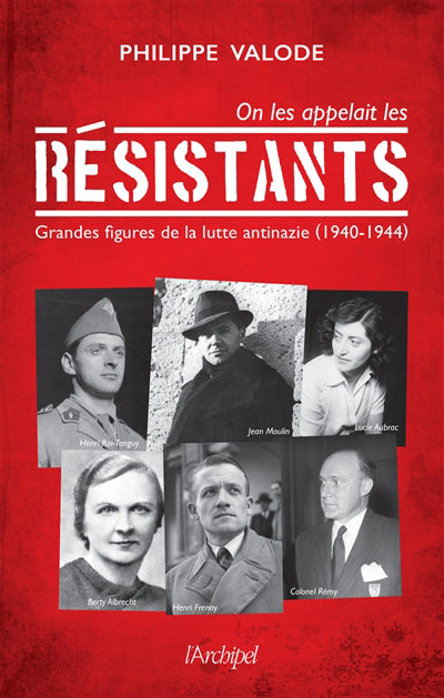 ON LES APPELAIT LES RESISTANTS : GRANDES FIGURES DE LA LUTTE ANTI