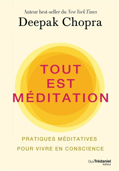 TOUT EST MEDITATION : PRATIQUES MEDITATIVES POUR VIVRE EN CONSCIE