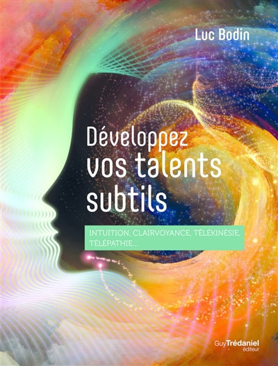 DEVELOPPEZ VOS TALENTS SUBTILS - INTUITION, CLAIRVOYANCE, TELEPAT