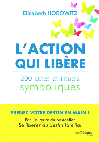 ACTION QUI LIBERE : 200 ACTES ET RITUELS SYMBOLIQUES