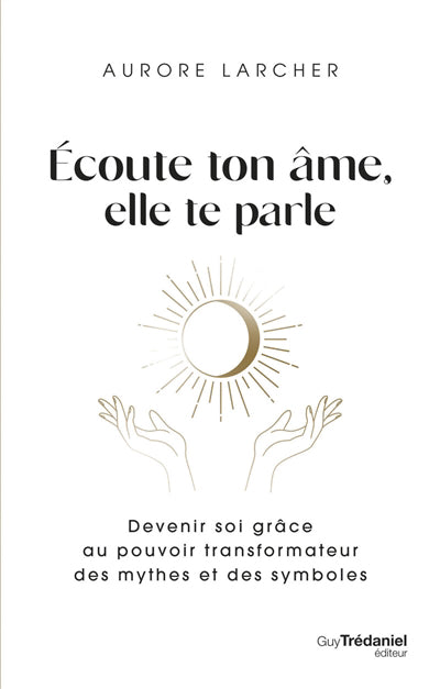ECOUTE TON AME, ELLE TE PARLE : DEVENIR SOI GRACE AU POUVOIR TRAN