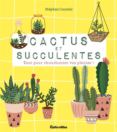 CACTUS ET SUCCULENTES - TOUT POUR CHOUCHOUTER VOS PLANTES !