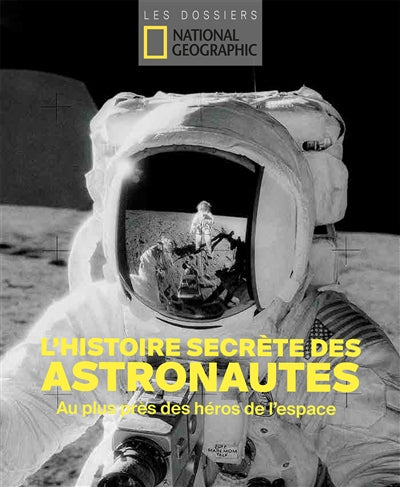 HISTOIRE SECRETE DES ASTRONAUTES  : AU PLUS PRES DES HEROS DE