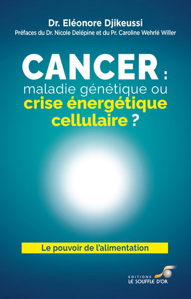 CANCER : MALADIE GENETIQUE OU CRISE ENERGETIQUE CELLULAIRE?