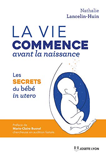 VIE COMMENCE AVANT LA NAISSANCE: LES SECRETS DU BEBE IN UTERO