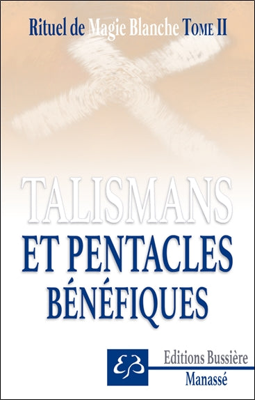 RITUEL DE MAGIE BLANCHE T.02 : TALISMANS ET PENTACLES BENEFIQUES