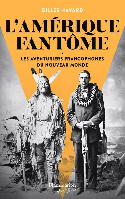 AMERIQUE FANTOME: LES AVENTURIERS FRANCOPHONES DU NOUVEAU MONDE