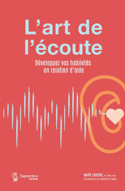 ART DE L'ECOUTE (L') : DEVELOPPEZ VOS HABILETES EN RELATION D'AID