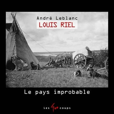 LOUIS RIEL : LE PAYS IMPROBABLE