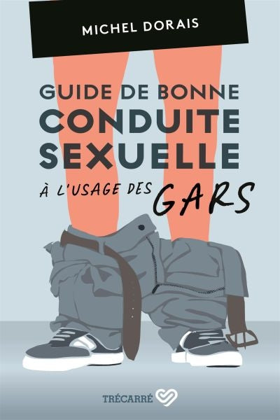 GUIDE DE BONNE CONDUITE SEXUELLE A L'USAGE DES GARS