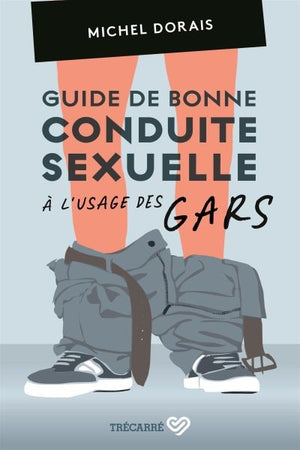 GUIDE DE BONNE CONDUITE SEXUELLE A L'USAGE DES GARS