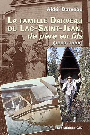 FAMILLE DARVEAU DU LAC-SAINT-JEAN DE PÈRE EN FILS 1903-1998