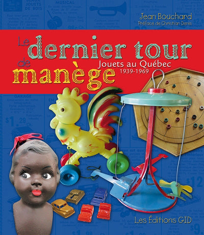 DERNIER TOUR DE MANEGE - JOUETS AU QUEBEC 1939-1969