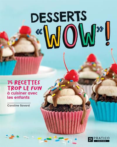 DESSERTS WOW! -75 RECETTES TROP LE FUN..