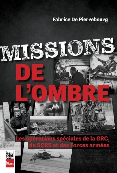 MISSIONS DE L'OMBRE - LES OPÉRATIONS SPECIALES DE LA GRC, DU SCRS